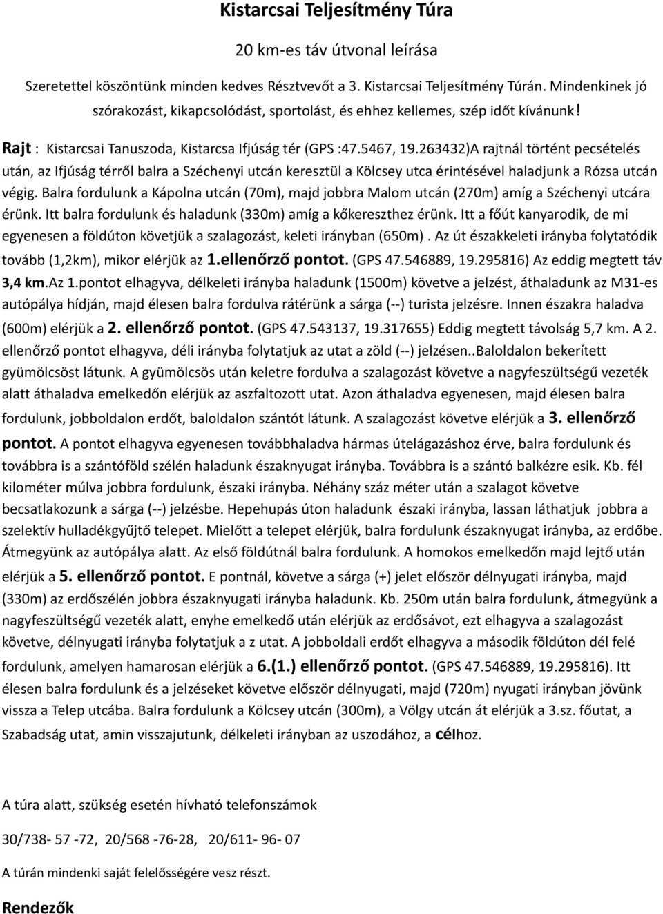 263432)A rajtnál történt pecsételés után, az Ifjúság térről balra a Széchenyi utcán keresztül a Kölcsey utca érintésével haladjunk a Rózsa utcán végig.