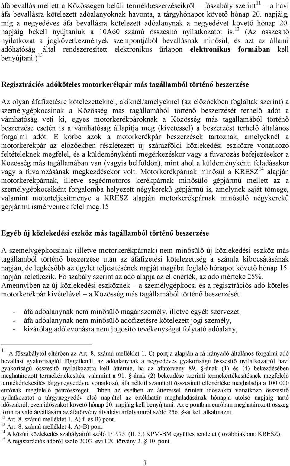 12 (Az összesítő nyilatkozat a jogkövetkezmények szempontjából bevallásnak minősül, és azt az állami adóhatóság által rendszeresített elektronikus űrlapon elektronikus formában kell benyújtani.