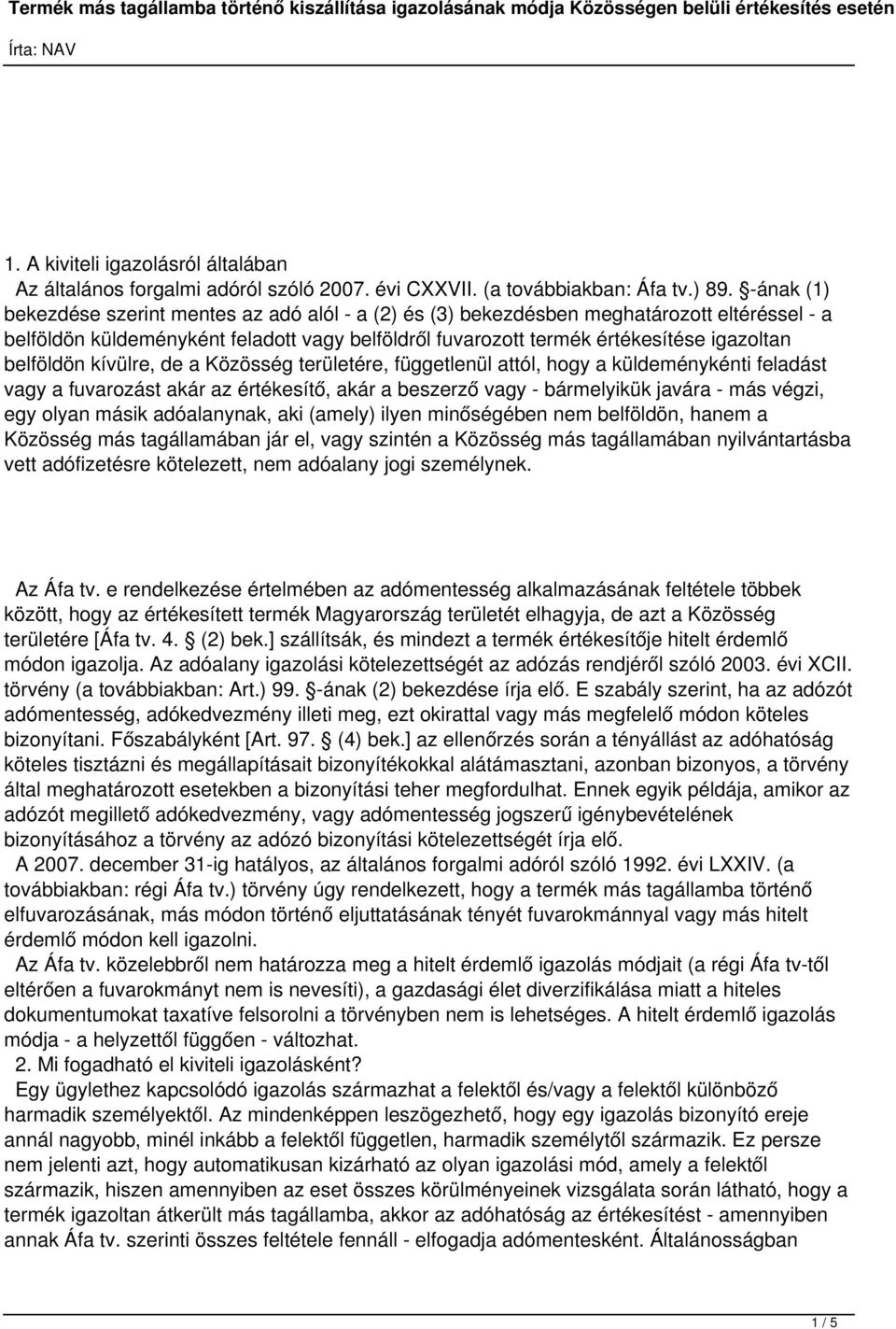 belföldön kívülre, de a Közösség területére, függetlenül attól, hogy a küldeménykénti feladást vagy a fuvarozást akár az értékesítő, akár a beszerző vagy - bármelyikük javára - más végzi, egy olyan