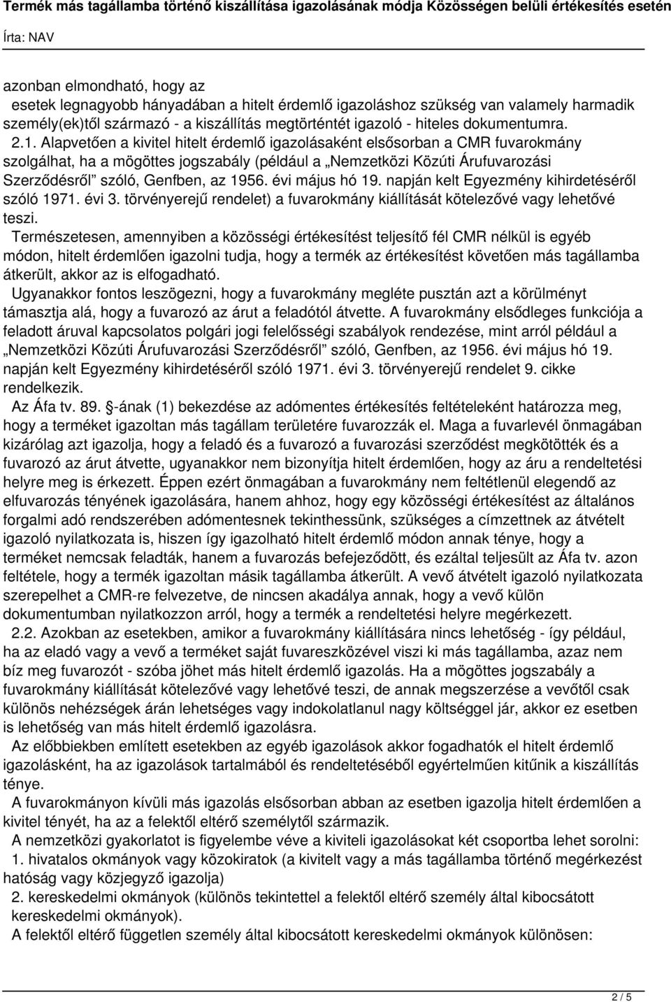 1956. évi május hó 19. napján kelt Egyezmény kihirdetéséről szóló 1971. évi 3. törvényerejű rendelet) a fuvarokmány kiállítását kötelezővé vagy lehetővé teszi.