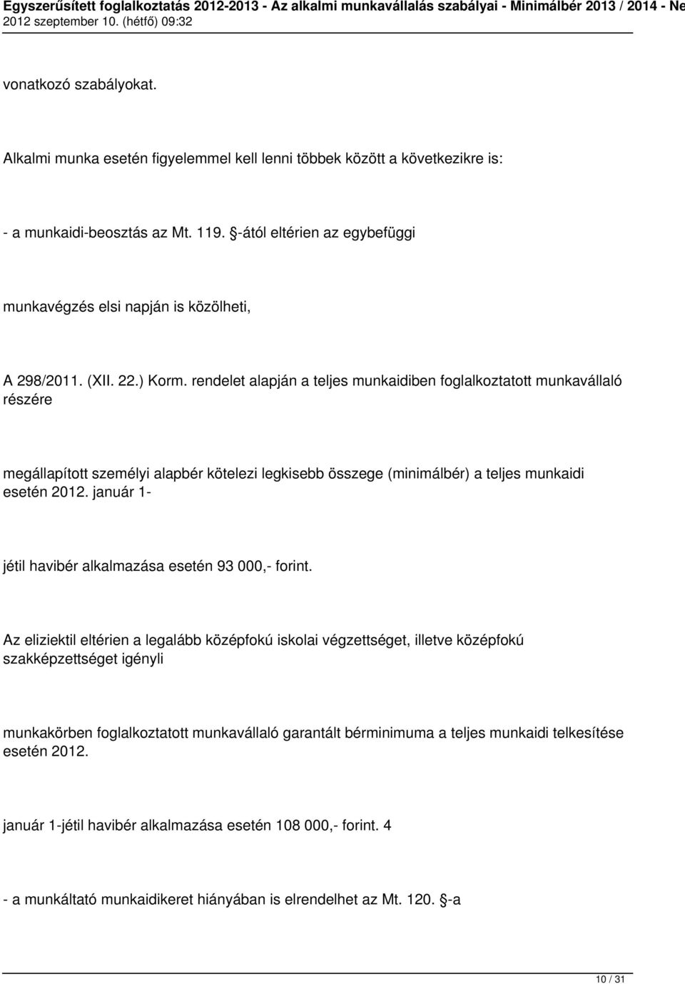 rendelet alapján a teljes munkaidiben foglalkoztatott munkavállaló részére megállapított személyi alapbér kötelezi legkisebb összege (minimálbér) a teljes munkaidi esetén 2012.