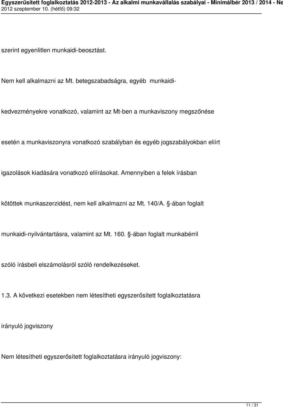 jogszabályokban eliírt igazolások kiadására vonatkozó eliírásokat. Amennyiben a felek írásban kötöttek munkaszerzidést, nem kell alkalmazni az Mt. 140/A.