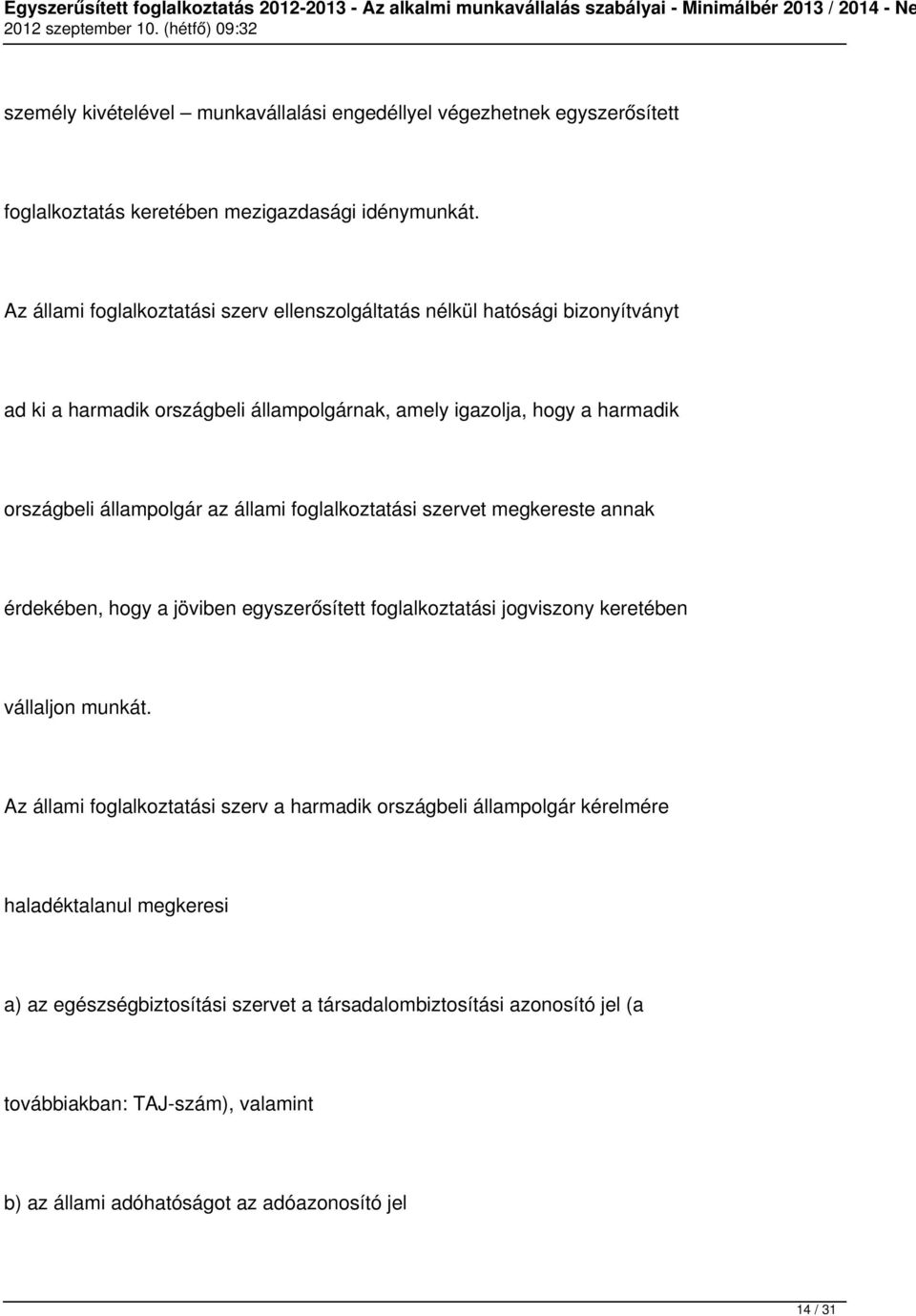 az állami foglalkoztatási szervet megkereste annak érdekében, hogy a jöviben egyszerősített foglalkoztatási jogviszony keretében vállaljon munkát.
