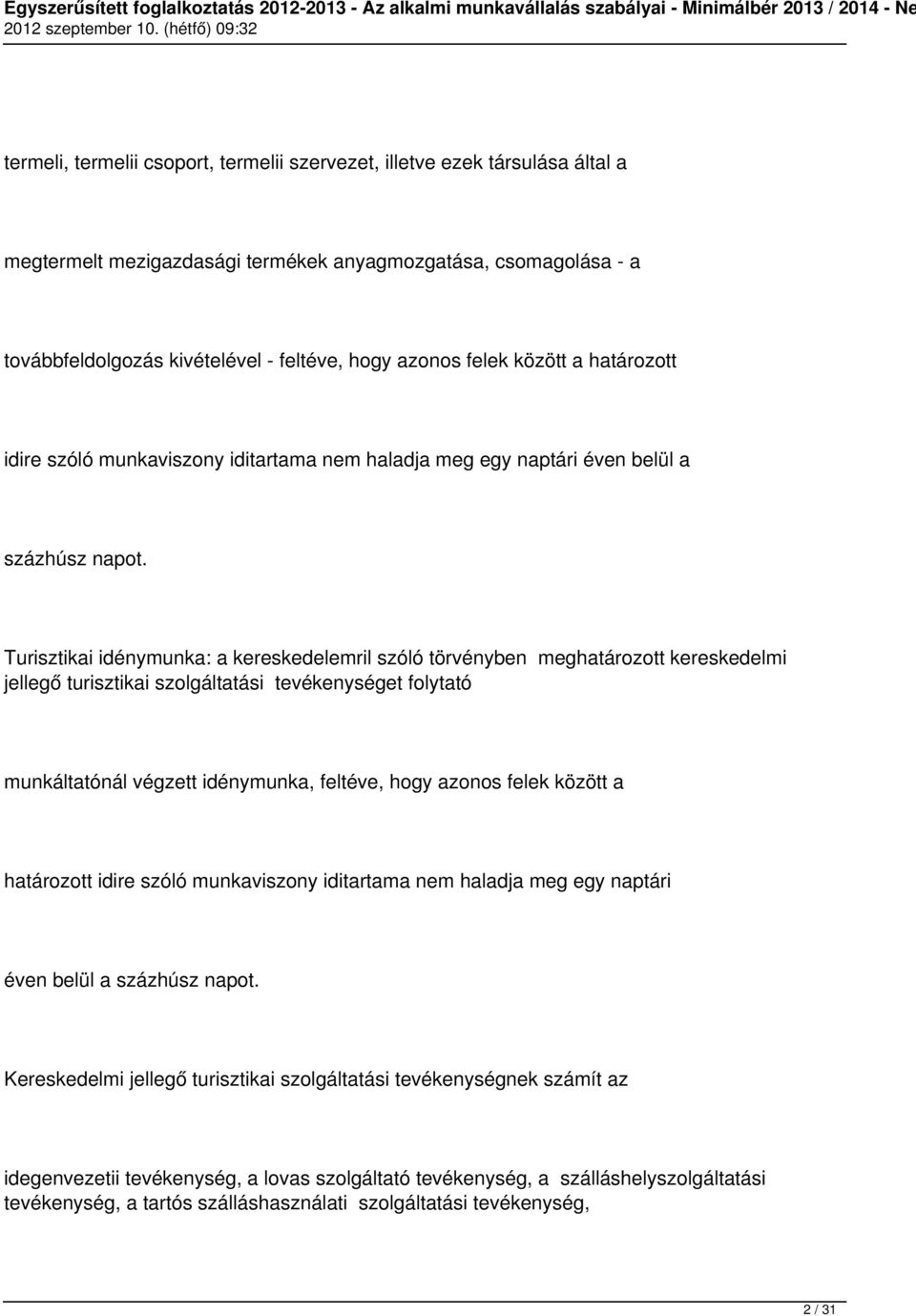 Turisztikai idénymunka: a kereskedelemril szóló törvényben meghatározott kereskedelmi jellegő turisztikai szolgáltatási tevékenységet folytató munkáltatónál végzett idénymunka, feltéve, hogy azonos 