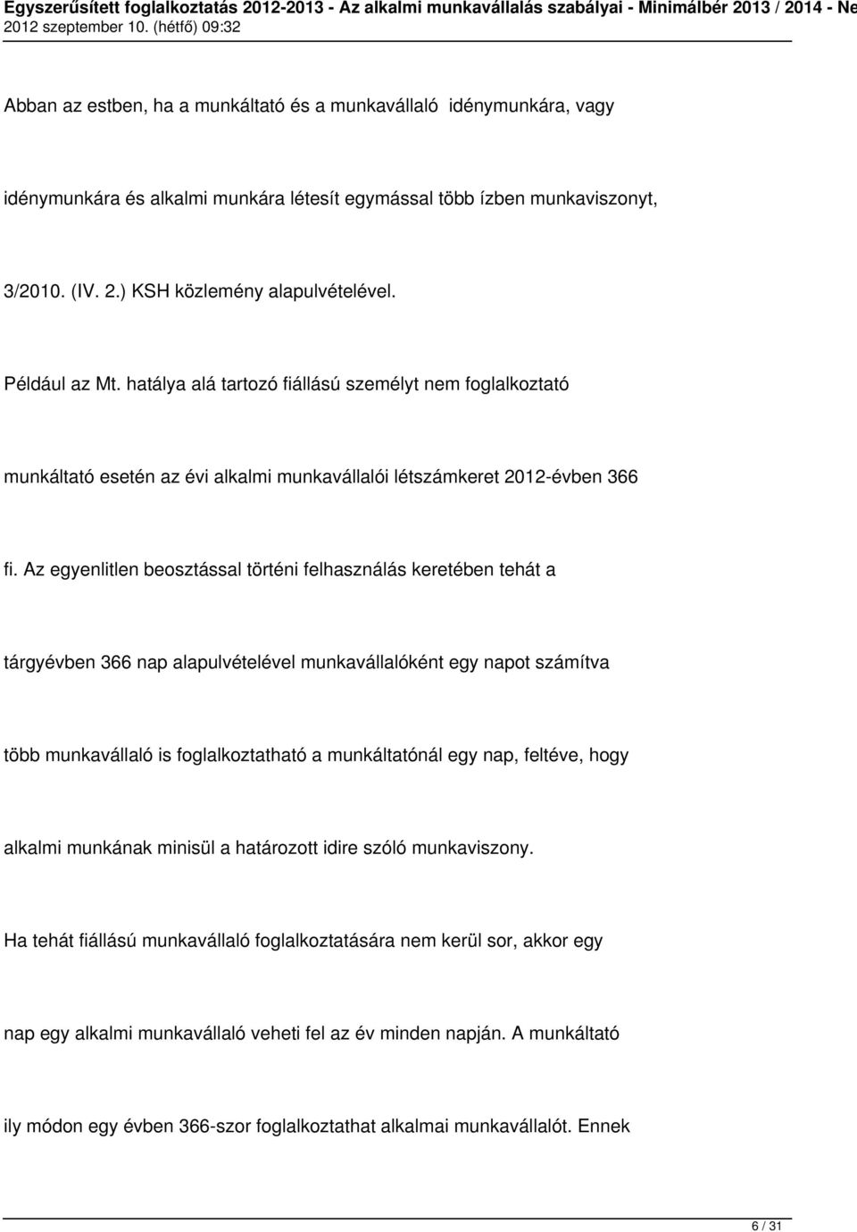 Az egyenlitlen beosztással történi felhasználás keretében tehát a tárgyévben 366 nap alapulvételével munkavállalóként egy napot számítva több munkavállaló is foglalkoztatható a munkáltatónál egy nap,