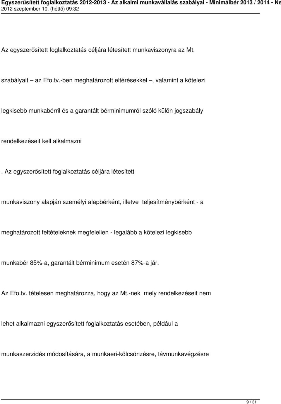 Az egyszerősített foglalkoztatás céljára létesített munkaviszony alapján személyi alapbérként, illetve teljesítménybérként - a meghatározott feltételeknek megfelelien - legalább a