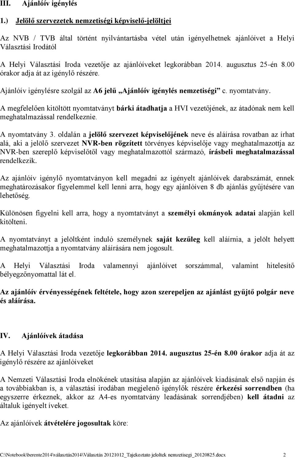 ajánlóíveket legkorábban 2014. augusztus 25-én 8.00 órakor adja át az igénylő részére. Ajánlóív igénylésre szolgál az A6 jelű Ajánlóív igénylés nemzetiségi c. nyomtatvány.