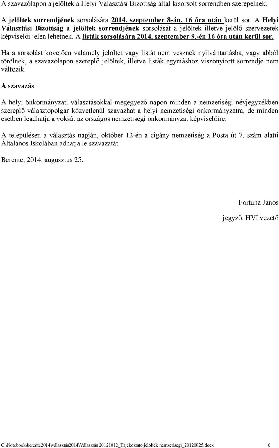 Ha a sorsolást követően valamely jelöltet vagy listát nem vesznek nyilvántartásba, vagy abból törölnek, a szavazólapon szereplő jelöltek, illetve listák egymáshoz viszonyított sorrendje nem változik.