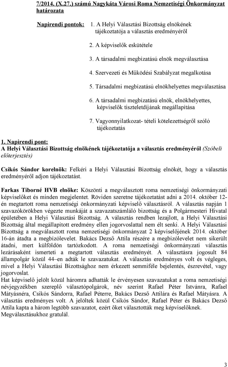 A társadalmi megbízatású elnök, elnökhelyettes, képviselők tiszteletdíjának megállapítása 7. Vagyonnyilatkozat- tételi kötelezettségről szóló tájékoztatás 1.