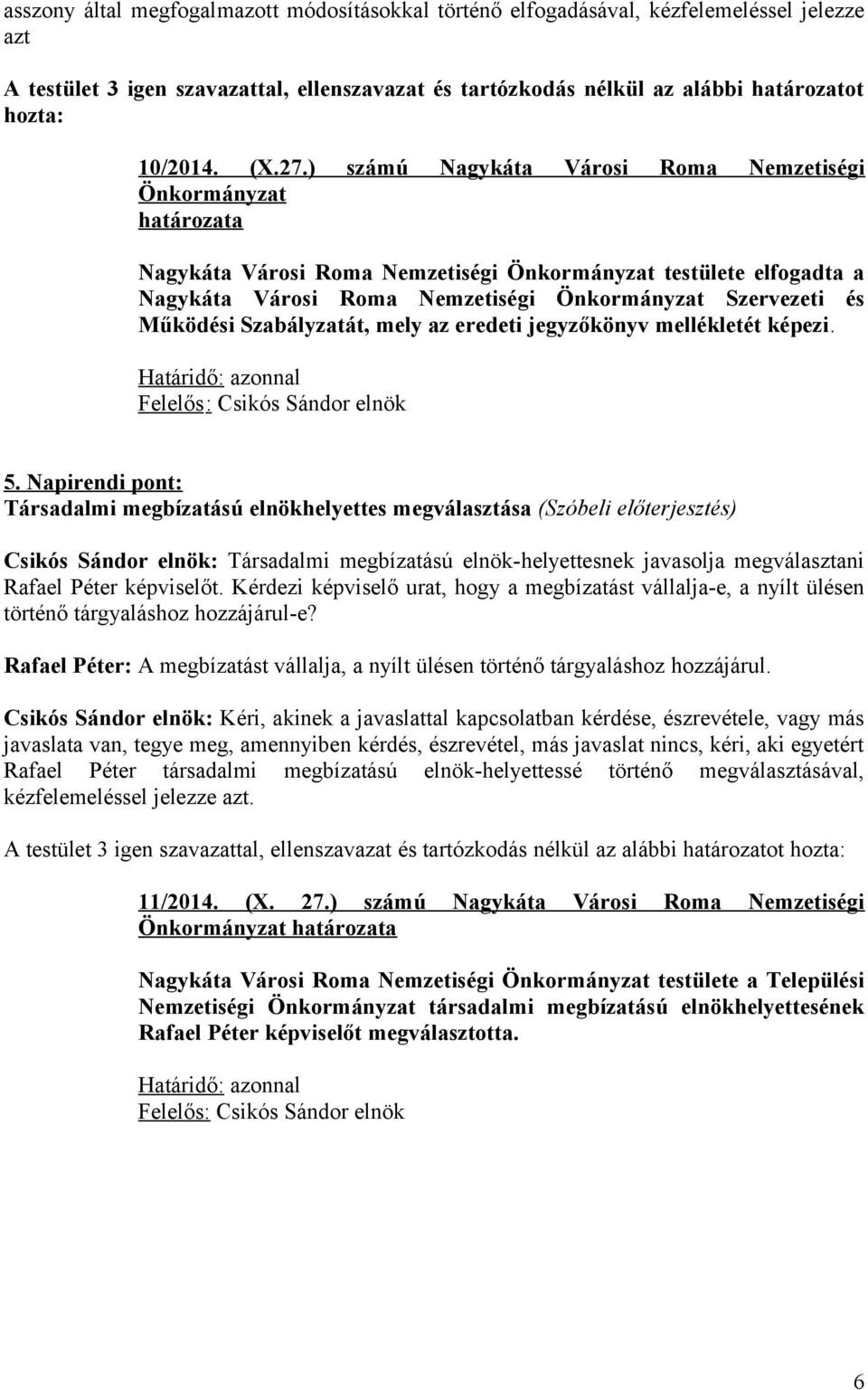 ) számú Nagykáta Városi Roma Nemzetiségi Önkormányzat határozata Nagykáta Városi Roma Nemzetiségi Önkormányzat testülete elfogadta a Nagykáta Városi Roma Nemzetiségi Önkormányzat Szervezeti és