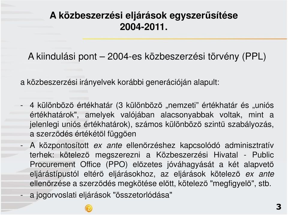 központosított ex ante ellenırzéshez kapcsolódó adminisztratív terhek: kötelezı megszerezni a Közbeszerzési Hivatal - Public Procurement Office (PPO) elızetes jóváhagyását a két