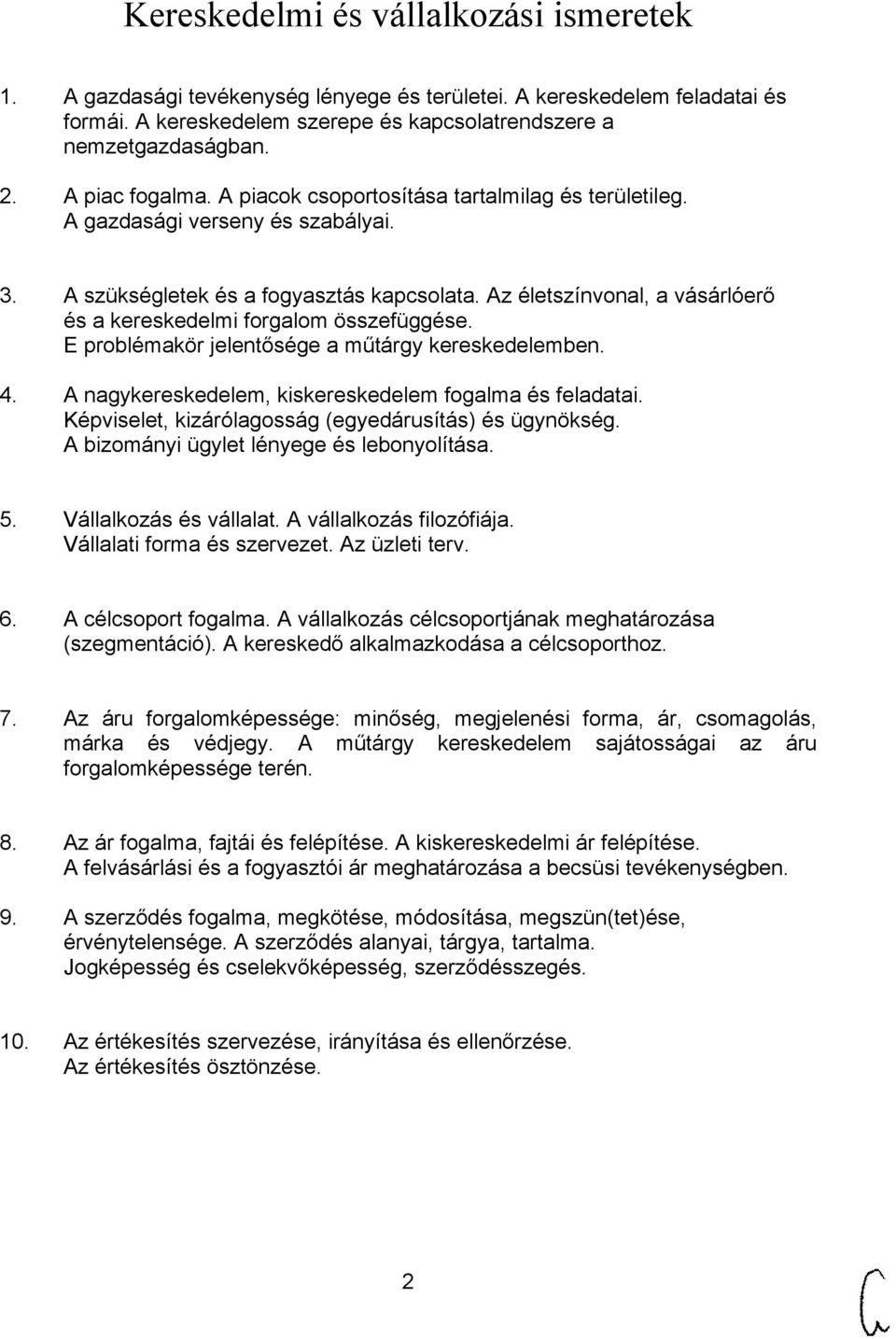 Az életszínvonal, a vásárlóerő és a kereskedelmi forgalom összefüggése. E problémakör jelentősége a műtárgy kereskedelemben. 4. A nagykereskedelem, kiskereskedelem fogalma és feladatai.