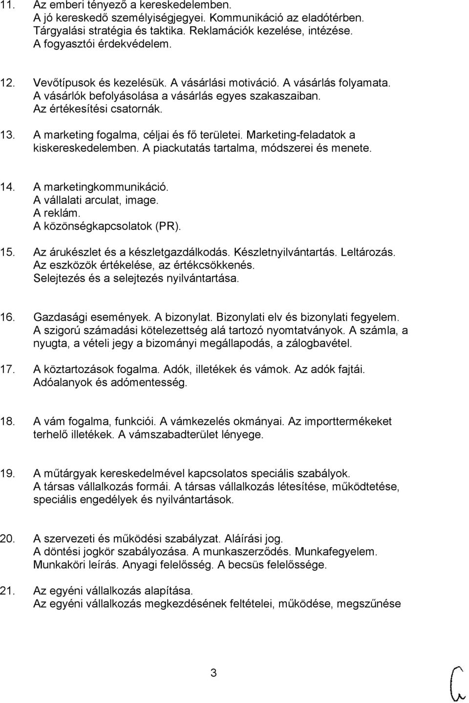 A marketing fogalma, céljai és fő területei. Marketing-feladatok a kiskereskedelemben. A piackutatás tartalma, módszerei és menete. 14. A marketingkommunikáció. A vállalati arculat, image. A reklám.