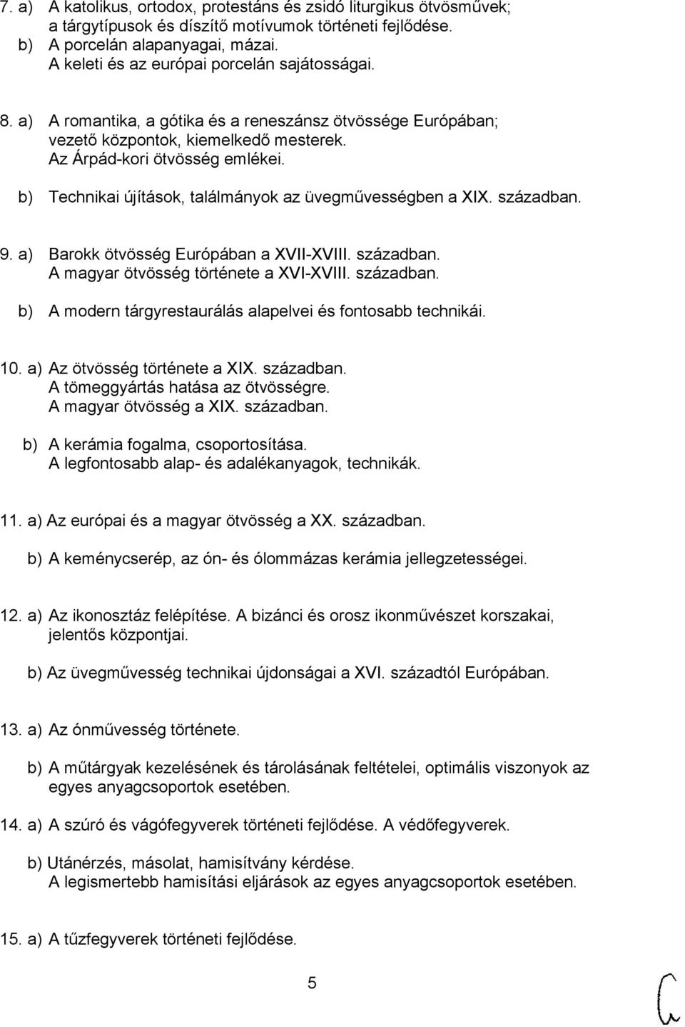 b) Technikai újítások, találmányok az üvegművességben a XIX. században. 9. a) Barokk ötvösség Európában a XVII-XVIII. században. A magyar ötvösség története a XVI-XVIII. században. b) A modern tárgyrestaurálás alapelvei és fontosabb technikái.