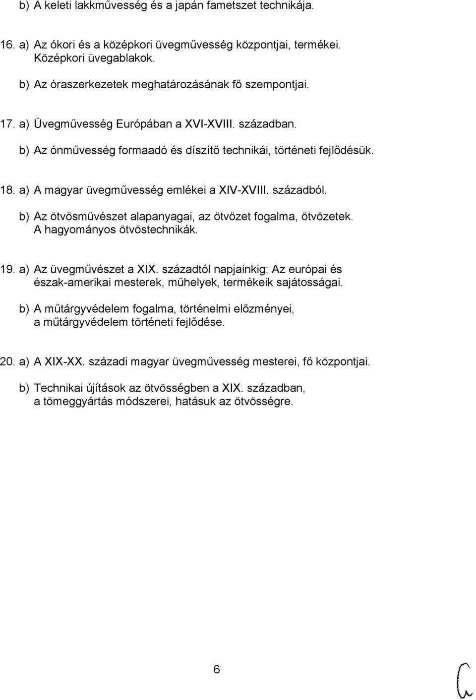 b) Az ötvösművészet alapanyagai, az ötvözet fogalma, ötvözetek. A hagyományos ötvöstechnikák. 19. a) Az üvegművészet a XIX.