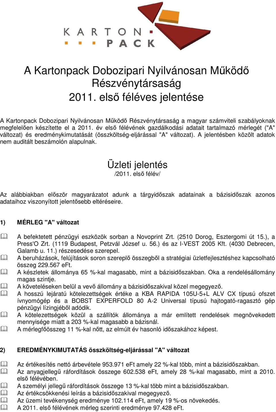 év elsı félévének gazdálkodási adatait tartalmazó mérlegét ("A" változat) és eredménykimutatását (összköltség-eljárással "A" változat). A jelentésben közölt adatok nem auditált beszámolón alapulnak.