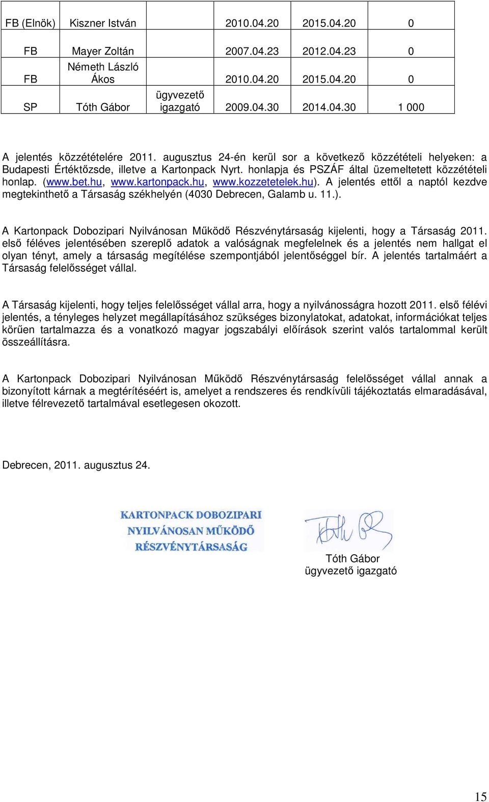 hu, www.kozzetetelek.hu). A jelentés ettıl a naptól kezdve megtekinthetı a Társaság székhelyén (4030 Debrecen, Galamb u. 11.). A Kartonpack Dobozipari Nyilvánosan Mőködı Részvénytársaság kijelenti, hogy a Társaság 2011.
