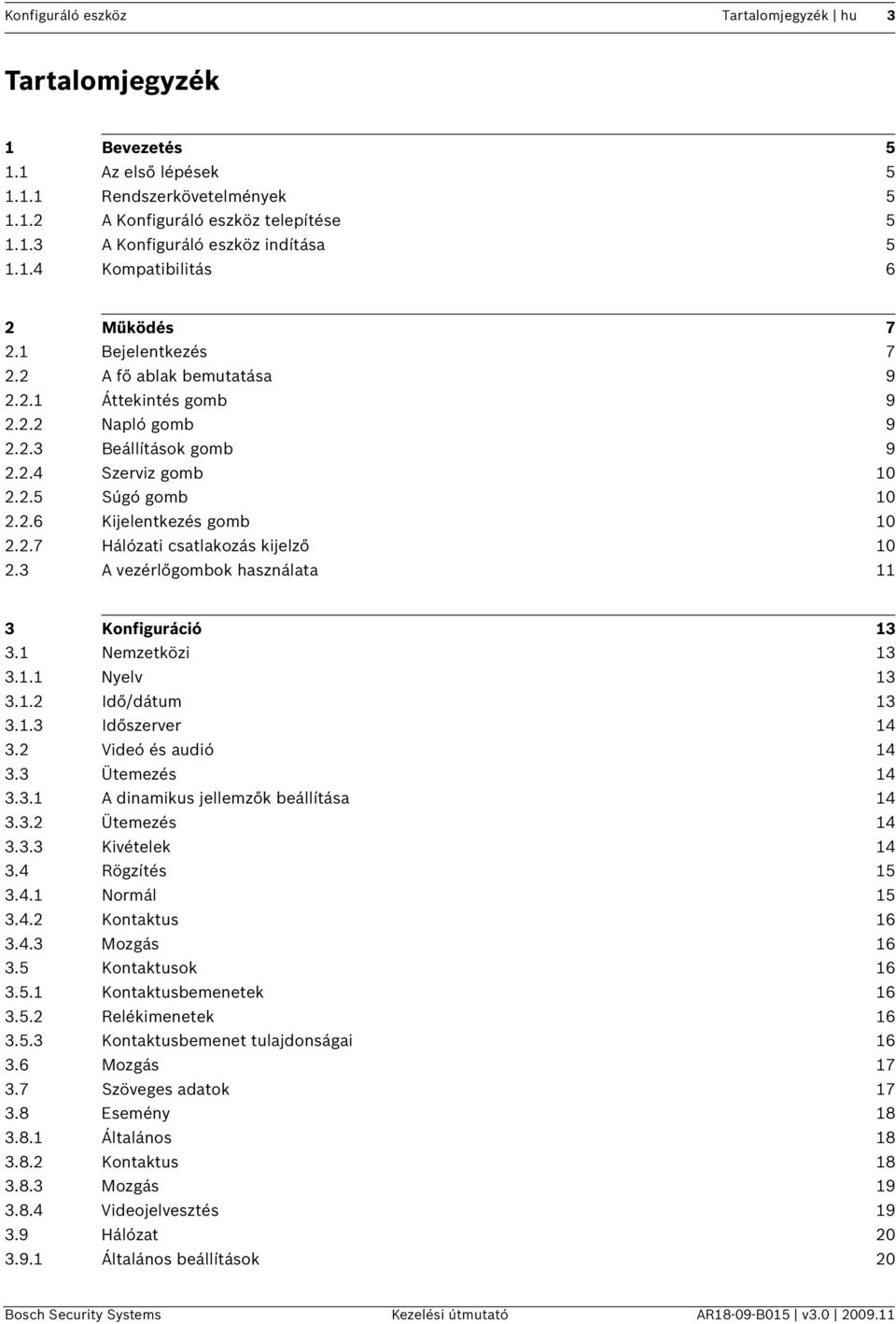 2.7 Hálózati csatlakozás kijelző 10 2.3 A vezérlőgombok használata 11 3 Konfiguráció 13 3.1 Nemzetközi 13 3.1.1 Nyelv 13 3.1.2 Idő/dátum 13 3.1.3 Időszerver 14 3.2 Videó és audió 14 3.3 Ütemezés 14 3.