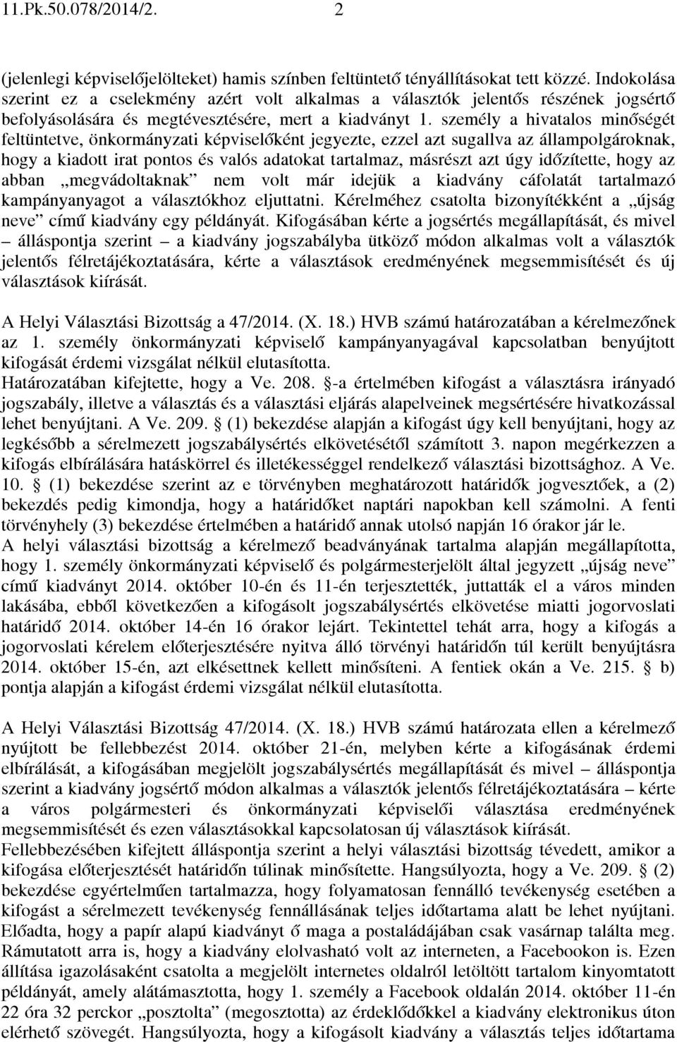 személy a hivatalos minőségét feltüntetve, önkormányzati képviselőként jegyezte, ezzel azt sugallva az állampolgároknak, hogy a kiadott irat pontos és valós adatokat tartalmaz, másrészt azt úgy