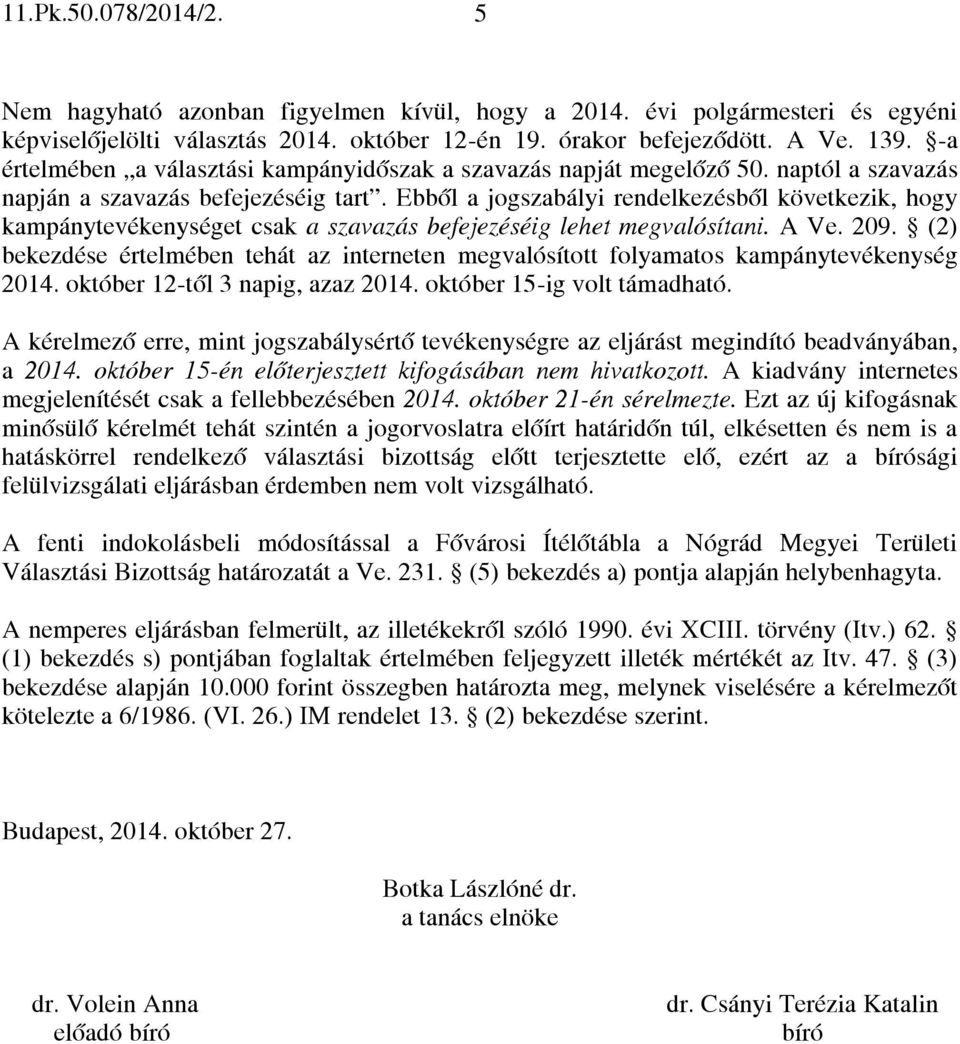 Ebből a jogszabályi rendelkezésből következik, hogy kampánytevékenységet csak a szavazás befejezéséig lehet megvalósítani. A Ve. 209.