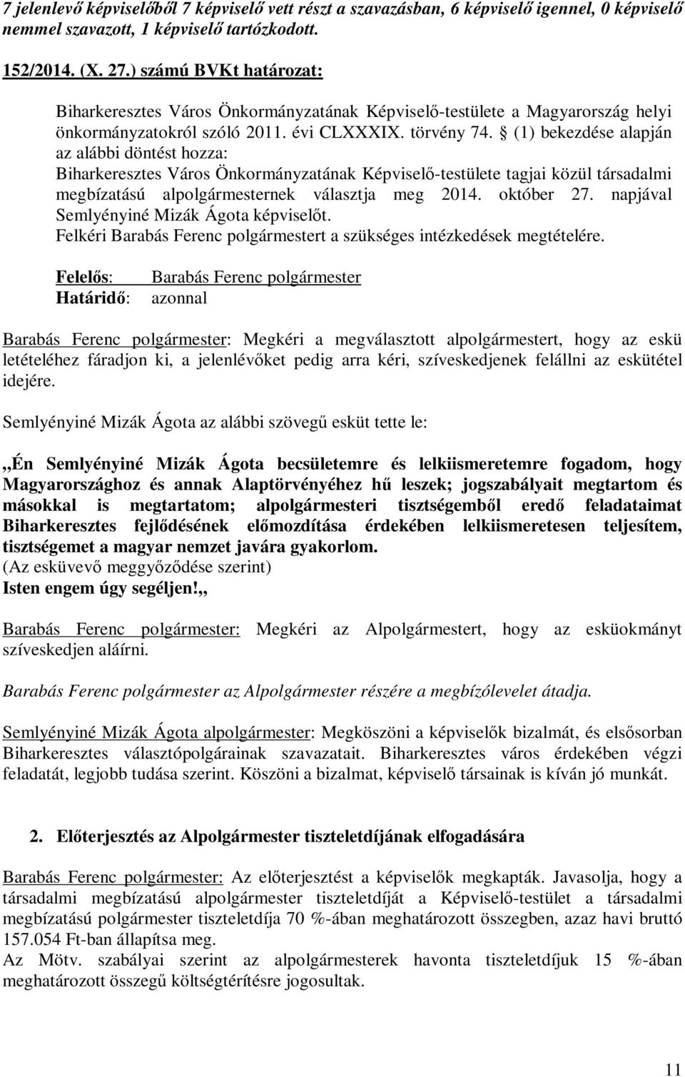 (1) bekezdése alapján az alábbi döntést hozza: Biharkeresztes Város Önkormányzatának Képviselő-testülete tagjai közül társadalmi megbízatású alpolgármesternek választja meg 2014. október 27.