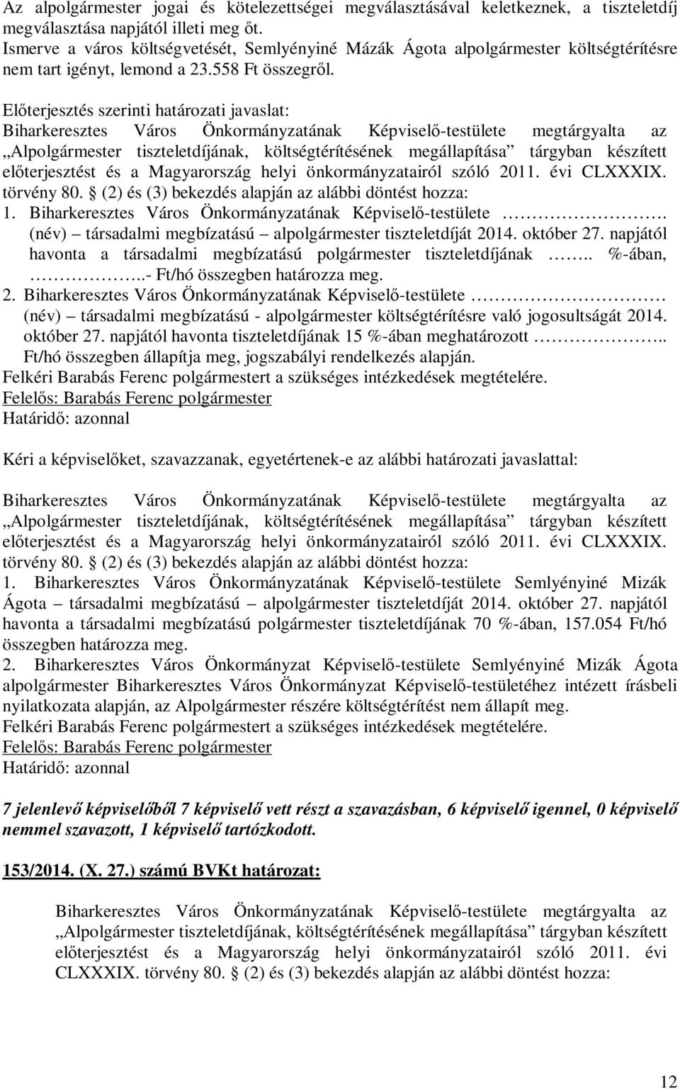 Előterjesztés szerinti határozati javaslat: Biharkeresztes Város Önkormányzatának Képviselő-testülete megtárgyalta az Alpolgármester tiszteletdíjának, költségtérítésének megállapítása tárgyban