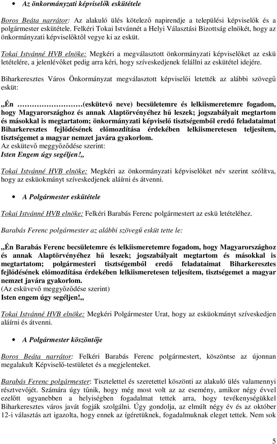 Tokai Istvánné HVB elnöke: Megkéri a megválasztott önkormányzati képviselőket az eskü letételére, a jelenlévőket pedig arra kéri, hogy szíveskedjenek felállni az eskütétel idejére.