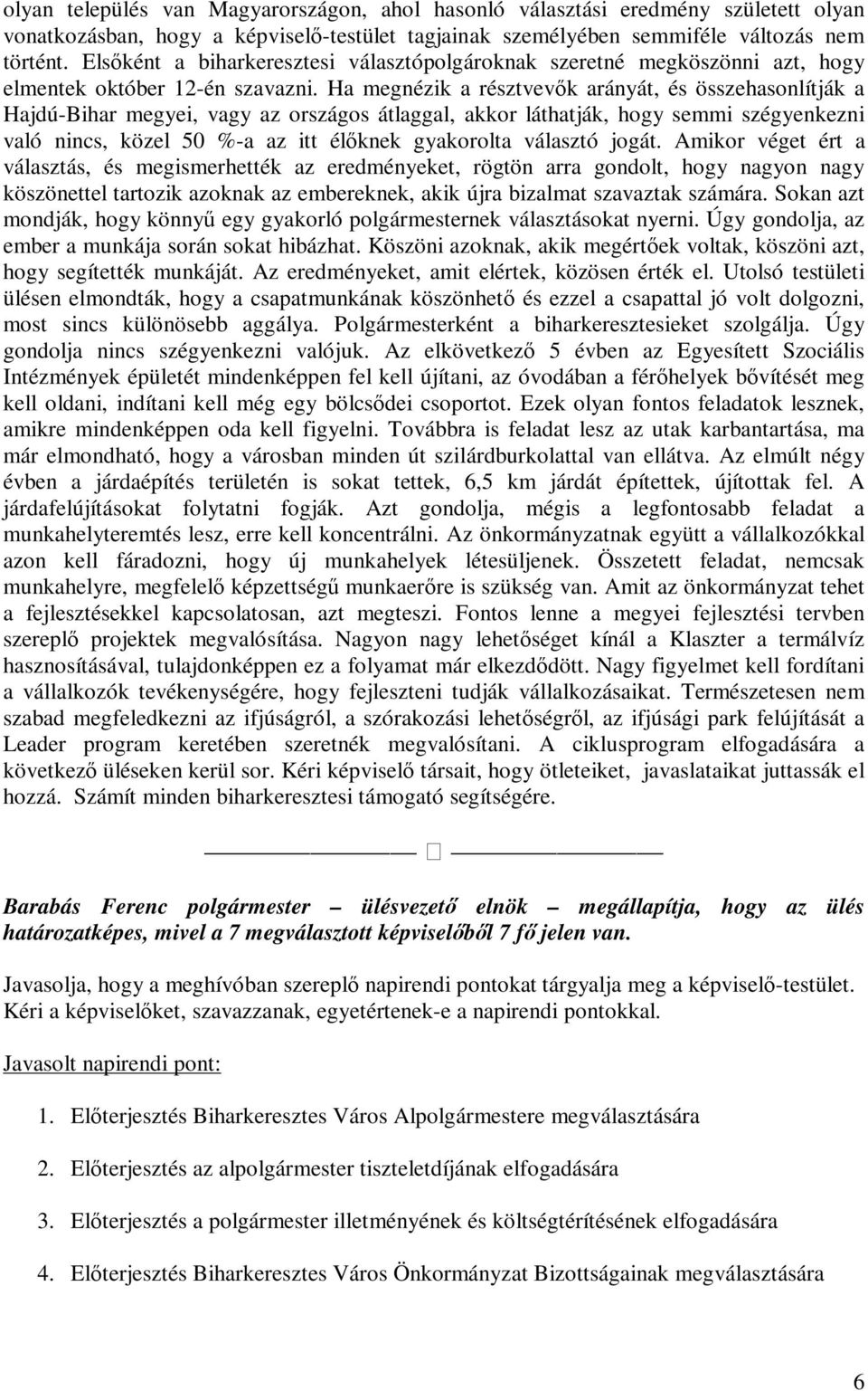 Ha megnézik a résztvevők arányát, és összehasonlítják a Hajdú-Bihar megyei, vagy az országos átlaggal, akkor láthatják, hogy semmi szégyenkezni való nincs, közel 50 %-a az itt élőknek gyakorolta