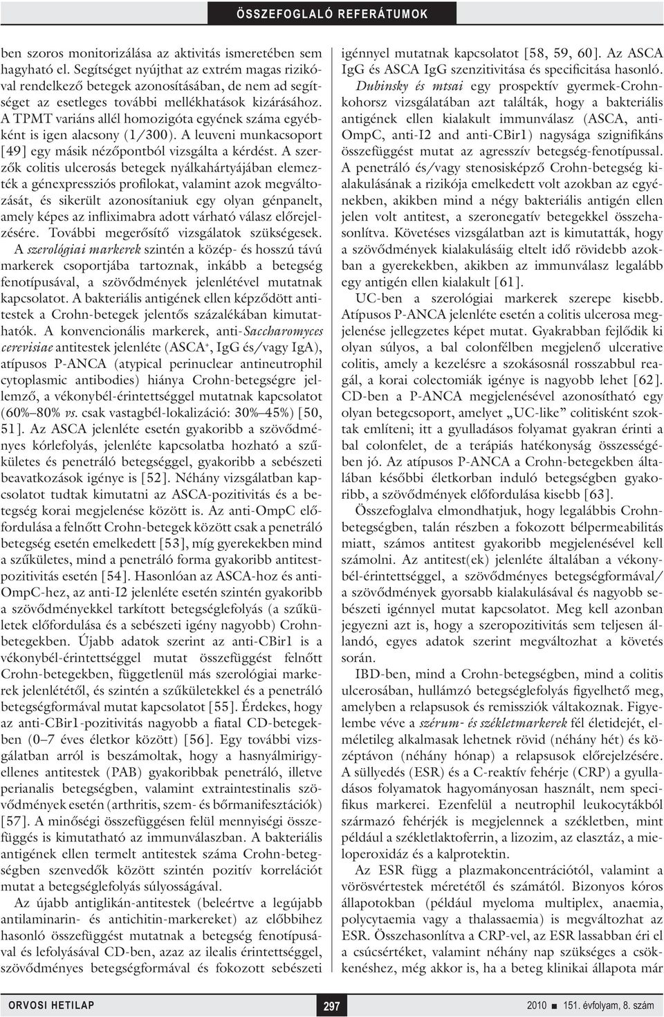 A TPMT variáns allél homozigóta egyének száma egyébként is igen alacsony (1/300). A leuveni munkacsoport [49] egy másik nézőpontból vizsgálta a kérdést.