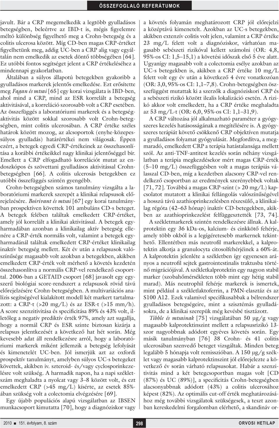 Ez utóbbi fontos segítséget jelent a CRP értékeléséhez a mindennapi gyakorlatban. Általában a súlyos állapotú betegekben gyakoribb a gyulladásos markerek jelentős emelkedése.