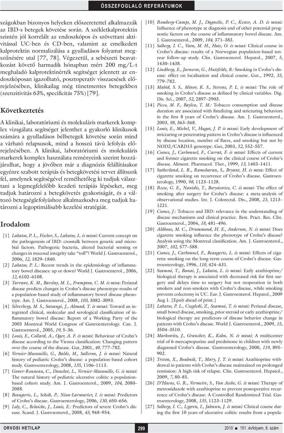 78]. Végezetül, a sebészeti beavatkozást követő harmadik hónapban mért 200 mg/l-t meghaladó kalprotektinérték segítséget jelentett az endoszkóposan igazolható, posztoperatív visszaesések