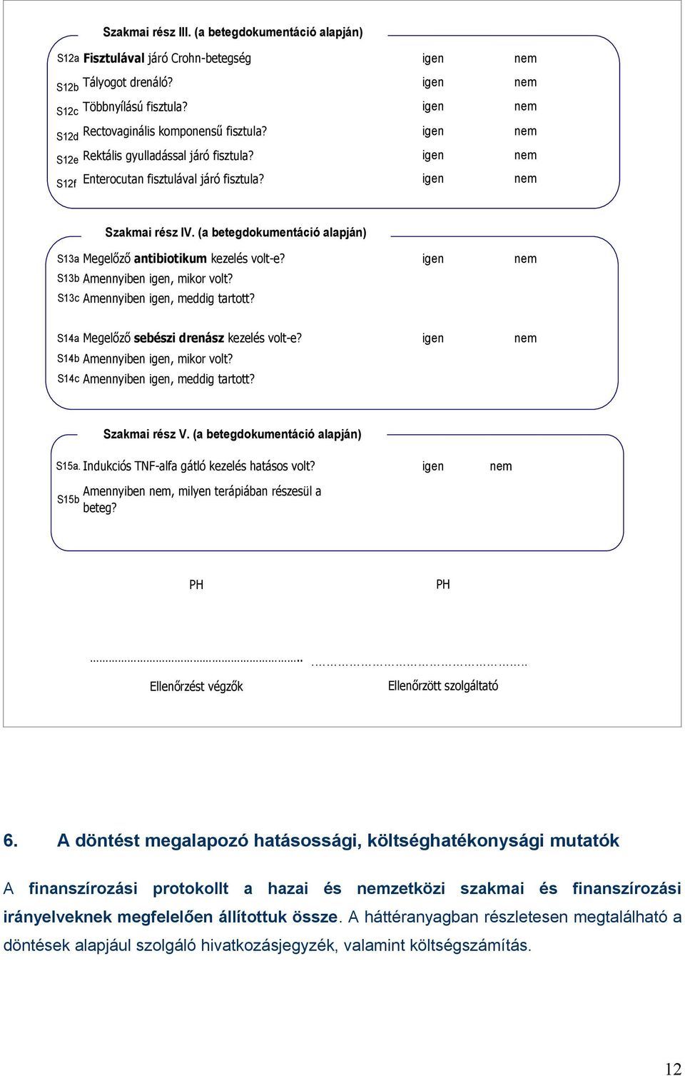 S13b Amennyiben, mikor volt? S13c Amennyiben, meddig tartott? S14a Megelőző sebészi drenász kezelés volt-e? S14b Amennyiben, mikor volt? S14c Amennyiben, meddig tartott? Szakmai rész V.