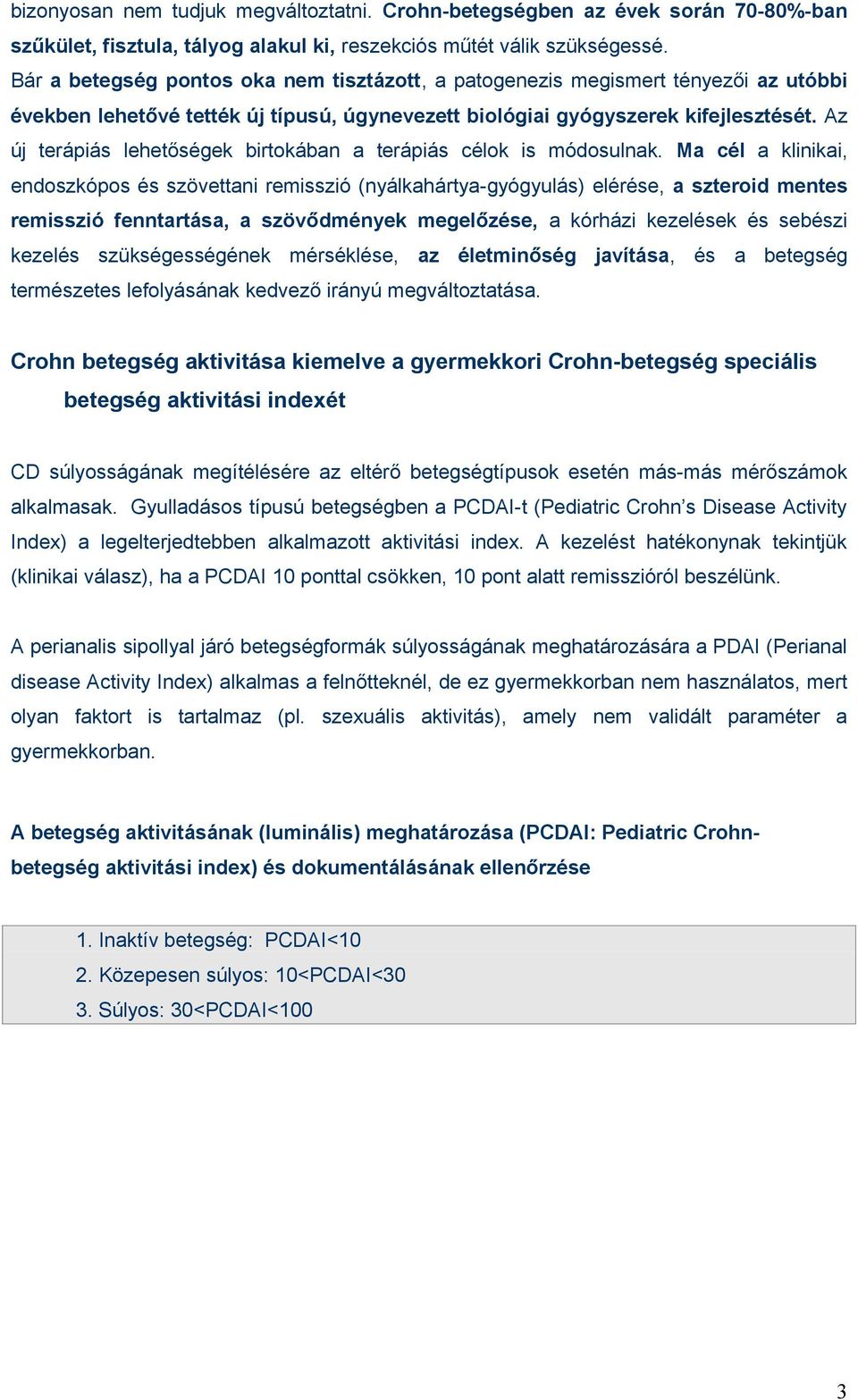 Az új terápiás lehetőségek birtokában a terápiás célok is módosulnak.