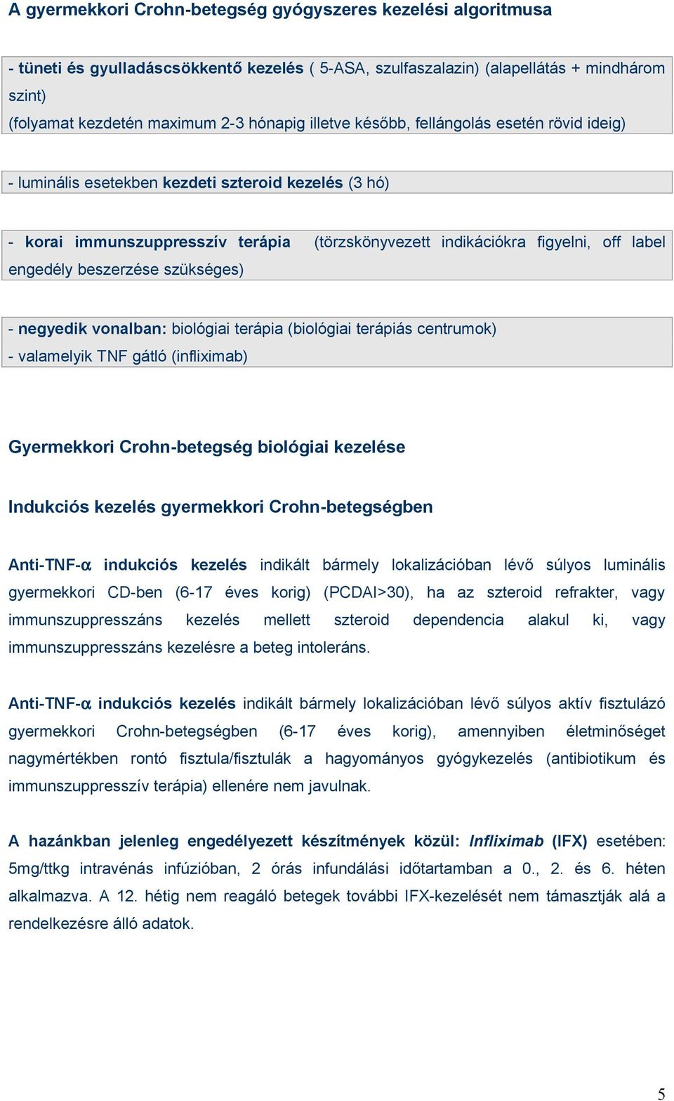beszerzése szükséges) - negyedik vonalban: biológiai terápia (biológiai terápiás centrumok) - valamelyik TNF gátló (infliximab) Gyermekkori Crohn-betegség biológiai kezelése Indukciós kezelés