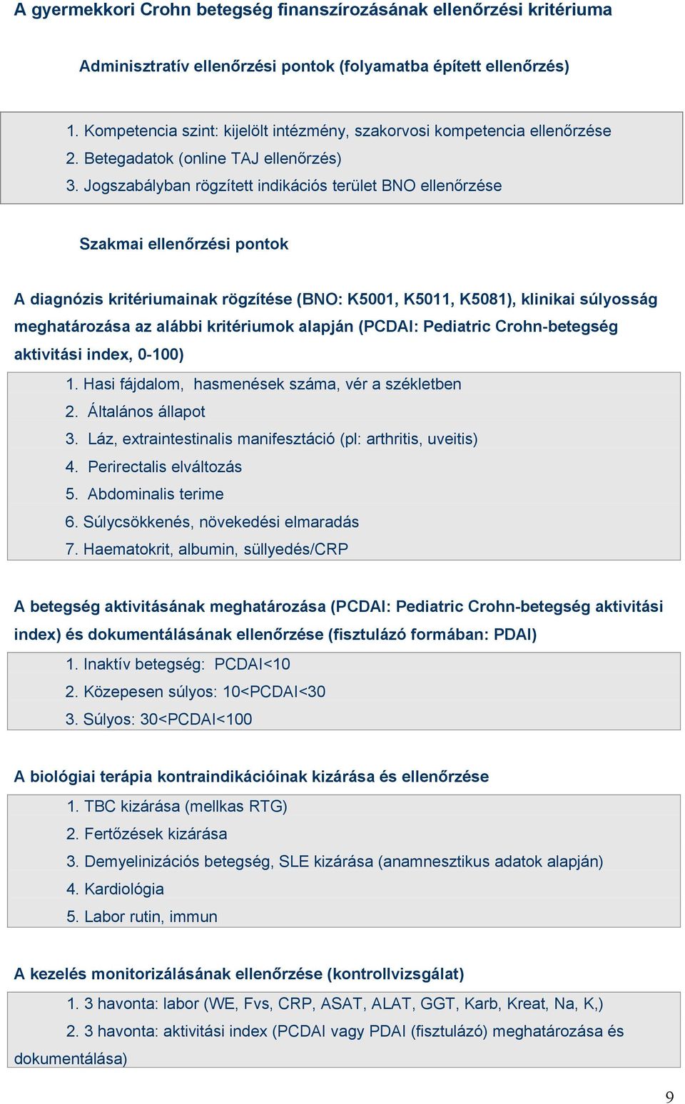 Jogszabályban rögzített indikációs terület BNO ellenőrzése Szakmai ellenőrzési pontok A diagnózis kritériumainak rögzítése (BNO: K5001, K5011, K5081), klinikai súlyosság meghatározása az alábbi