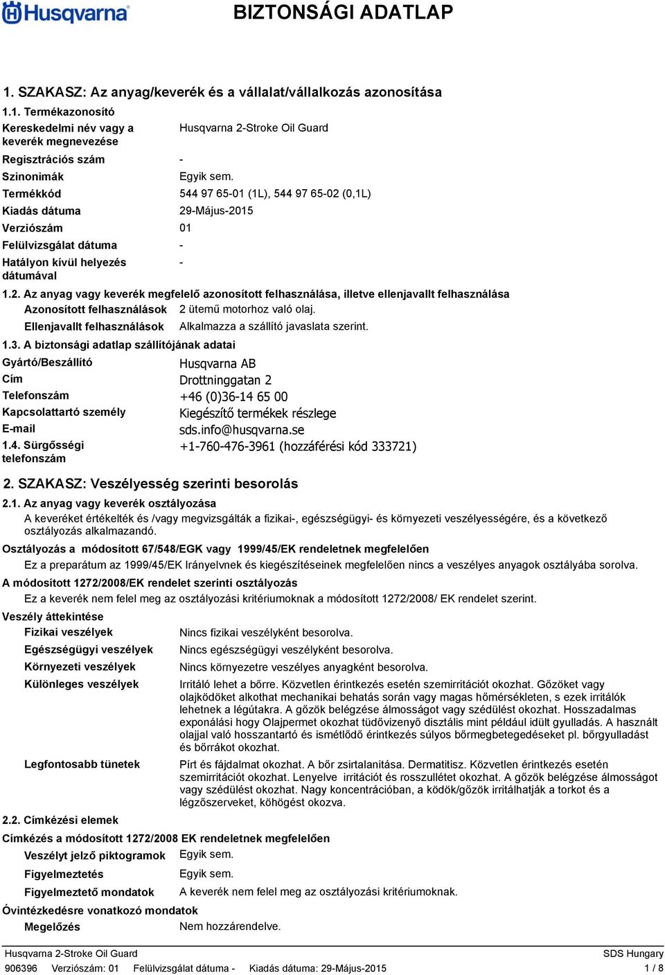 1. Termékazonosító Kereskedelmi név vagy a keverék megnevezése Regisztrációs szám Szinonimák Termékkód Kiadás dátuma Verziószám Felülvizsgálat dátuma Hatályon kívül helyezés dátumával Husqvarna