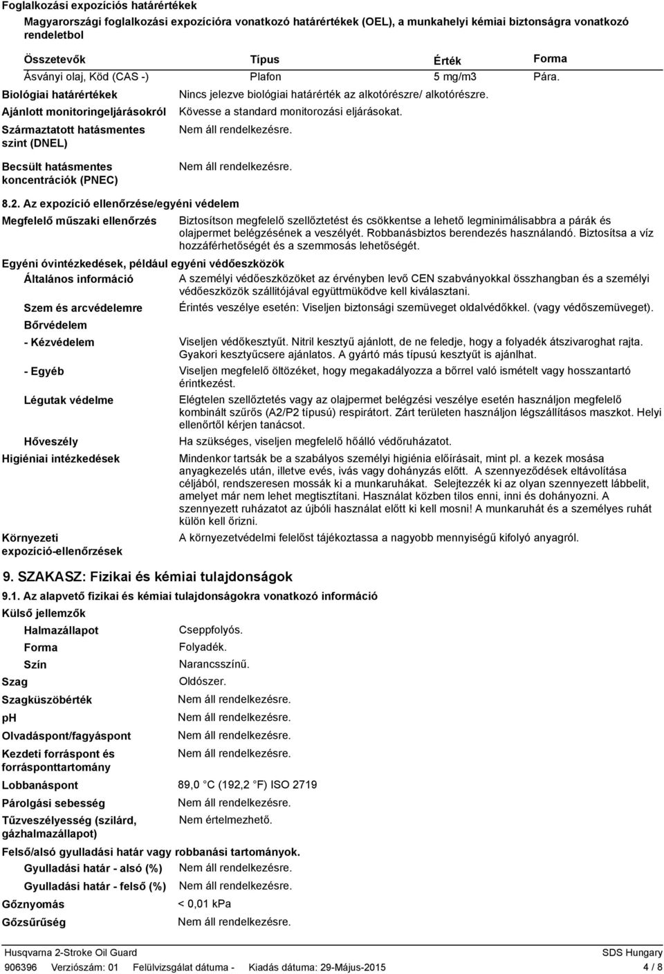 Nincs jelezve biológiai határérték az alkotórészre/ alkotórészre. Kövesse a standard monitorozási eljárásokat. 8.2.