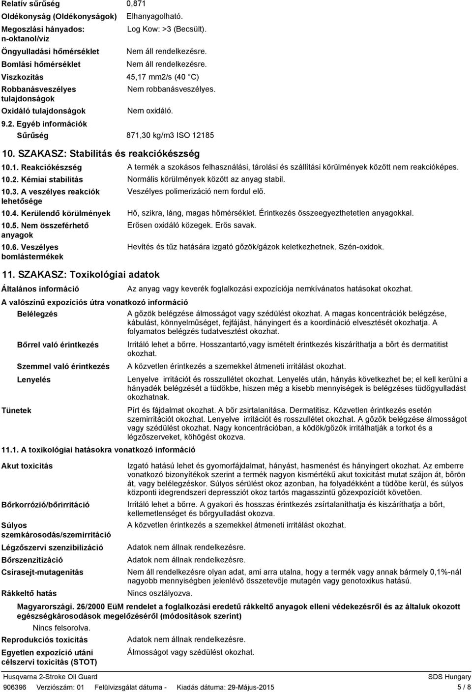 SZAKASZ: Stabilitás és reakciókészség 10.1. Reakciókészség 10.2. Kémiai stabilitás 10.3. A veszélyes reakciók lehetősége 10.4. Kerülendő körülmények 10.5. Nem összeférhető anyagok 10.6.