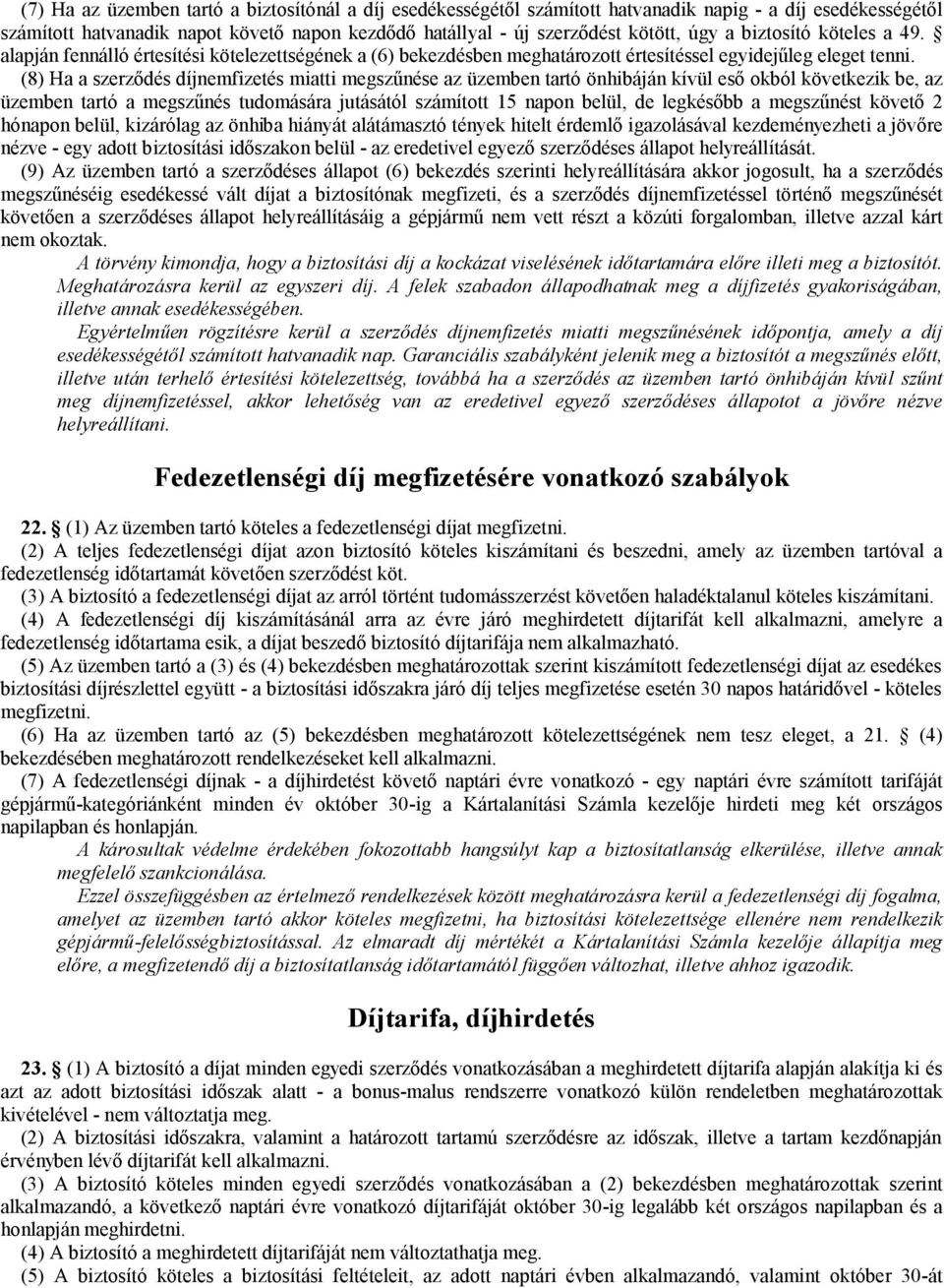 (8) Ha a szerződés díjnemfizetés miatti megszűnése az üzemben tartó önhibáján kívül eső okból következik be, az üzemben tartó a megszűnés tudomására jutásától számított 15 napon belül, de legkésőbb a