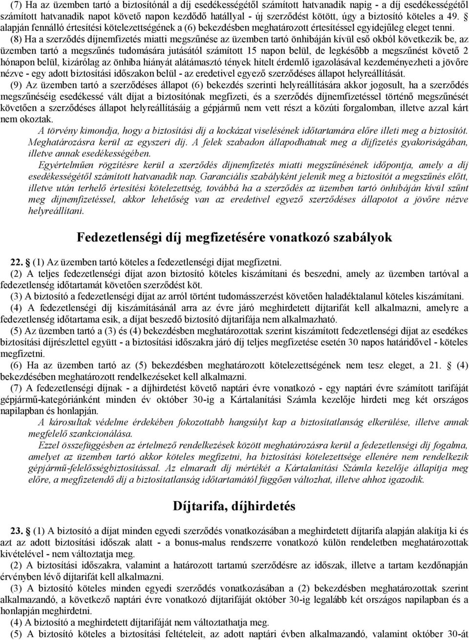 (8) Ha a szerződés díjnemfizetés miatti megszűnése az üzemben tartó önhibáján kívül eső okból következik be, az üzemben tartó a megszűnés tudomására jutásától számított 15 napon belül, de legkésőbb a