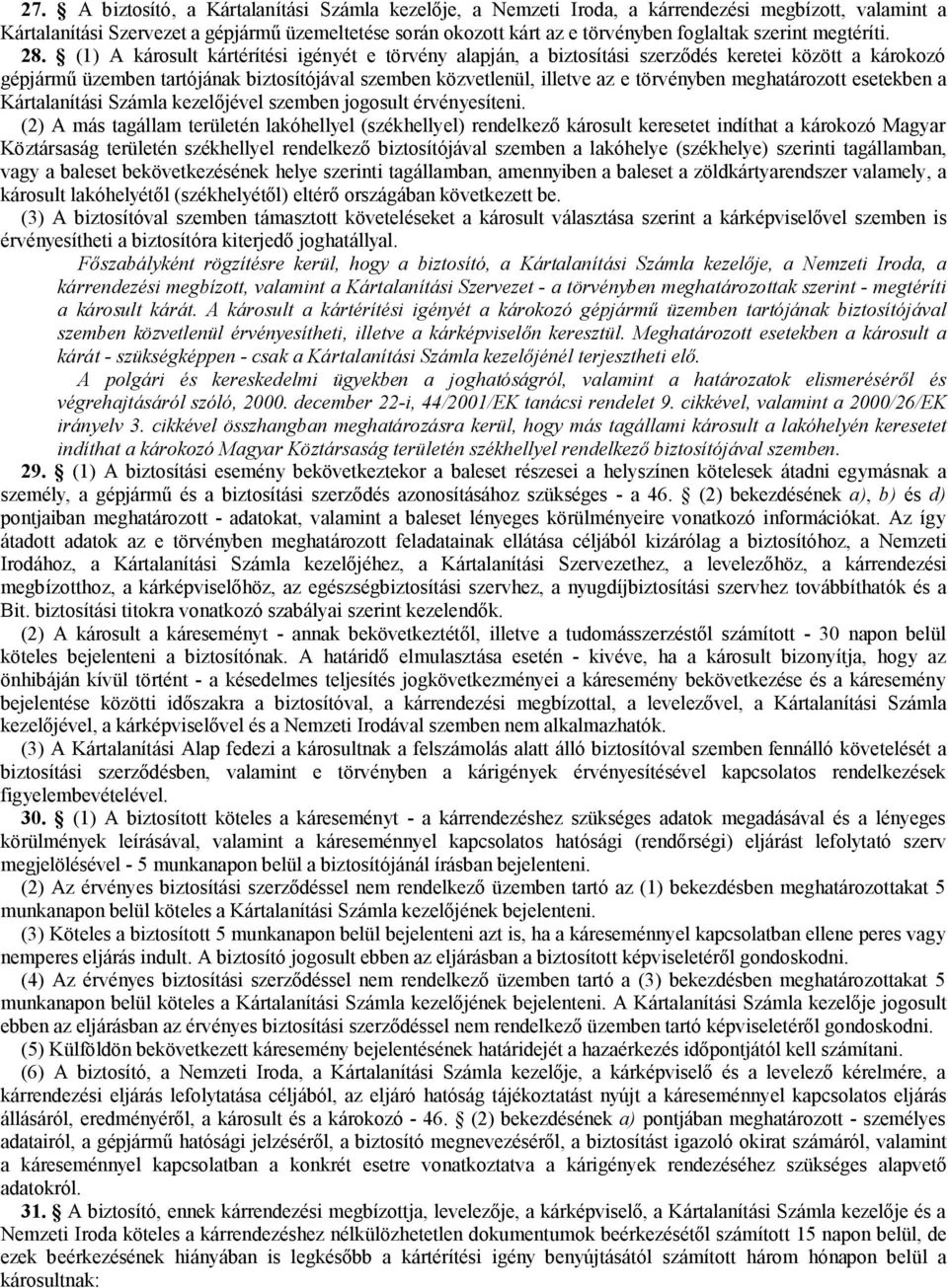 (1) A károsult kártérítési igényét e törvény alapján, a biztosítási szerződés keretei között a károkozó gépjármű üzemben tartójának biztosítójával szemben közvetlenül, illetve az e törvényben