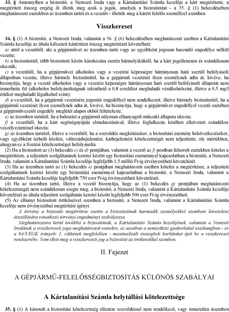 (6) bekezdésében meghatározott esetben a Kártalanítási Számla kezelője az általa kifizetett kártérítési összeg megtérítését követelheti: a) attól a vezetőtől, aki a gépjárművet az üzemben tartó vagy