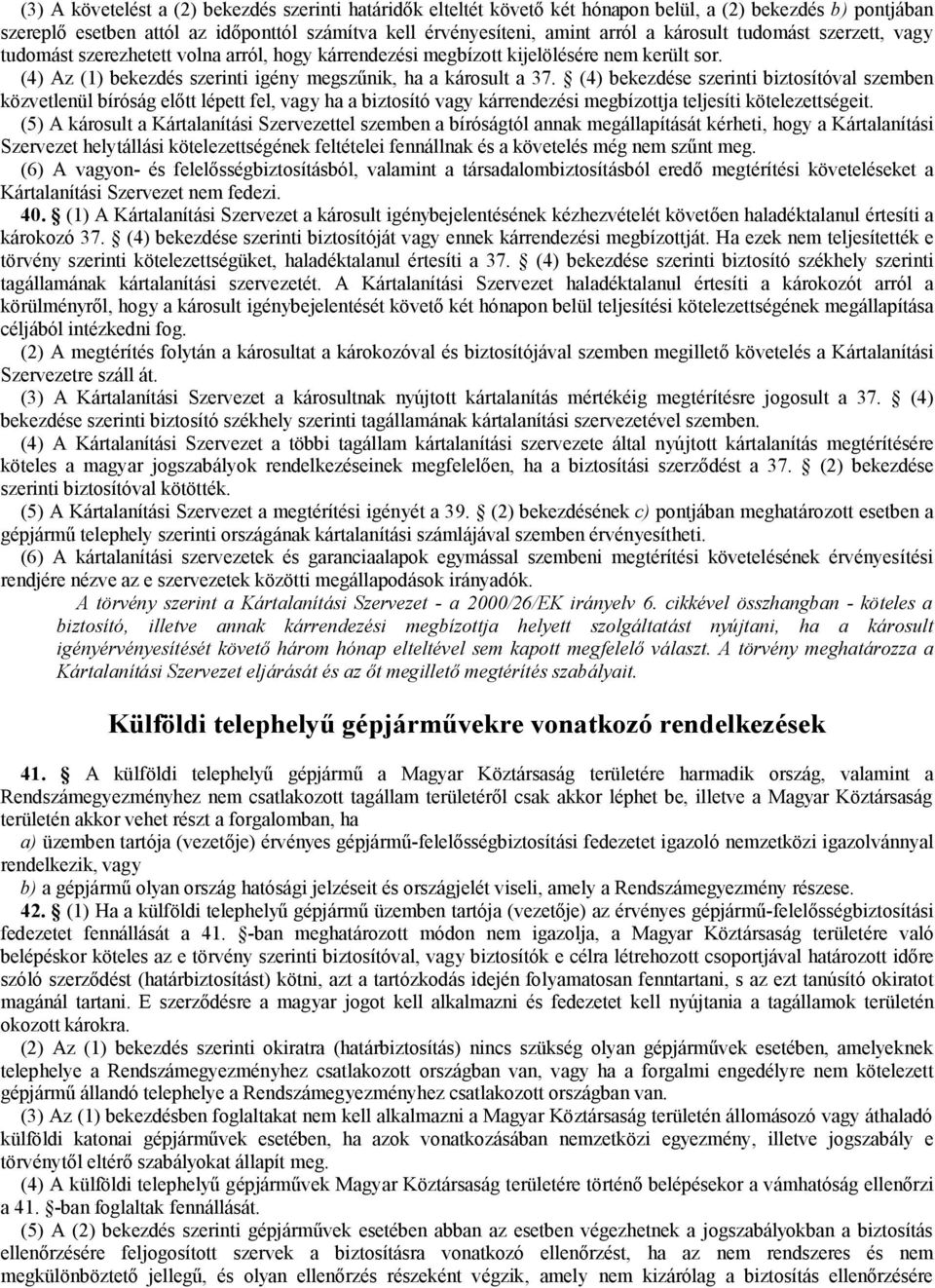 (4) bekezdése szerinti biztosítóval szemben közvetlenül bíróság előtt lépett fel, vagy ha a biztosító vagy kárrendezési megbízottja teljesíti kötelezettségeit.