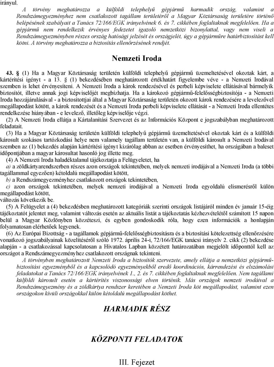 szabályait a Tanács 72/166/EGK irányelvének 6. és 7. cikkében foglaltaknak megfelelően.