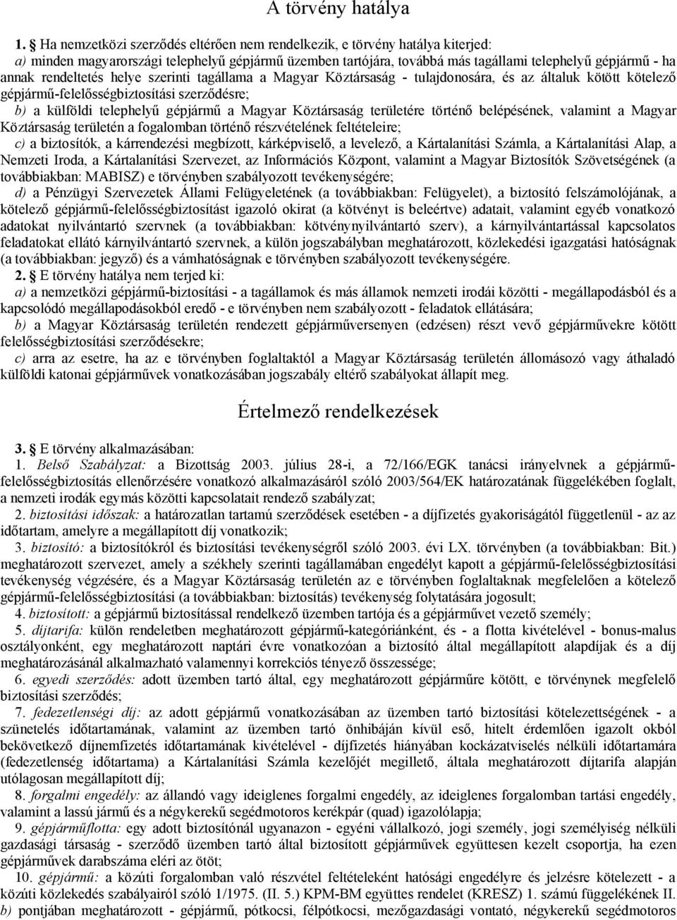 rendeltetés helye szerinti tagállama a Magyar Köztársaság - tulajdonosára, és az általuk kötött kötelező gépjármű-felelősségbiztosítási szerződésre; b) a külföldi telephelyű gépjármű a Magyar