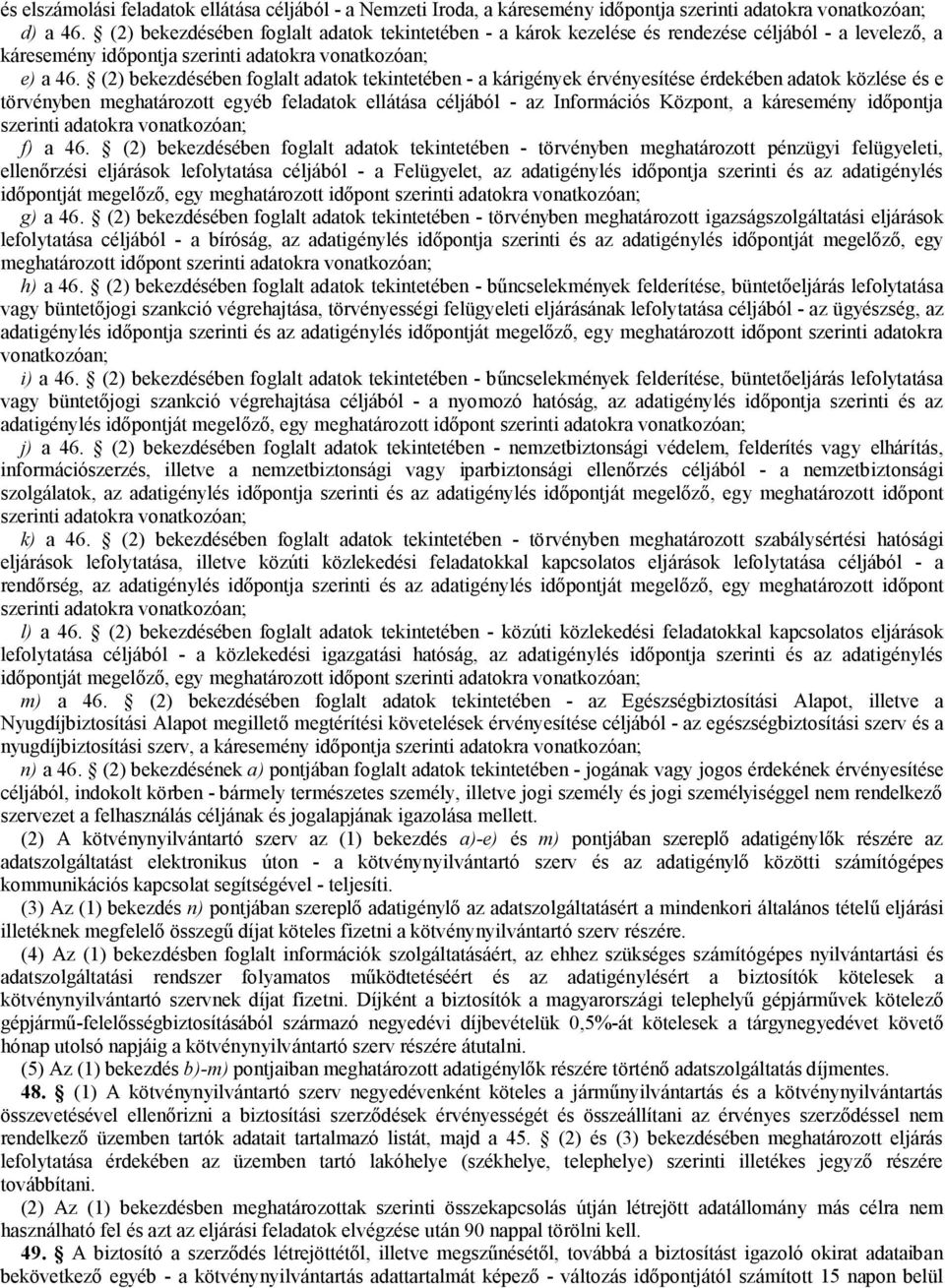 (2) bekezdésében foglalt adatok tekintetében - a kárigények érvényesítése érdekében adatok közlése és e törvényben meghatározott egyéb feladatok ellátása céljából - az Információs Központ, a