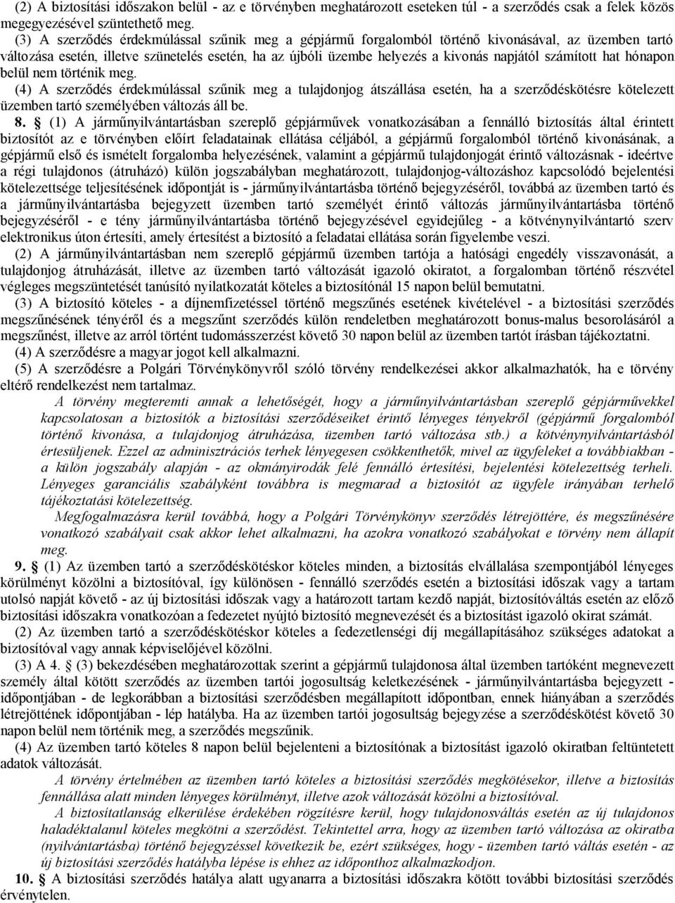 számított hat hónapon belül nem történik meg. (4) A szerződés érdekmúlással szűnik meg a tulajdonjog átszállása esetén, ha a szerződéskötésre kötelezett üzemben tartó személyében változás áll be. 8.