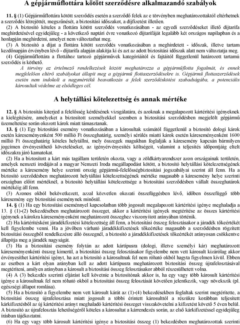 (2) A biztosító köteles a flottára kötött szerződés vonatkozásában - az egyedi szerződéseket illető díjtarifa meghirdetésével egyidejűleg - a következő naptári évre vonatkozó díjtarifáját legalább