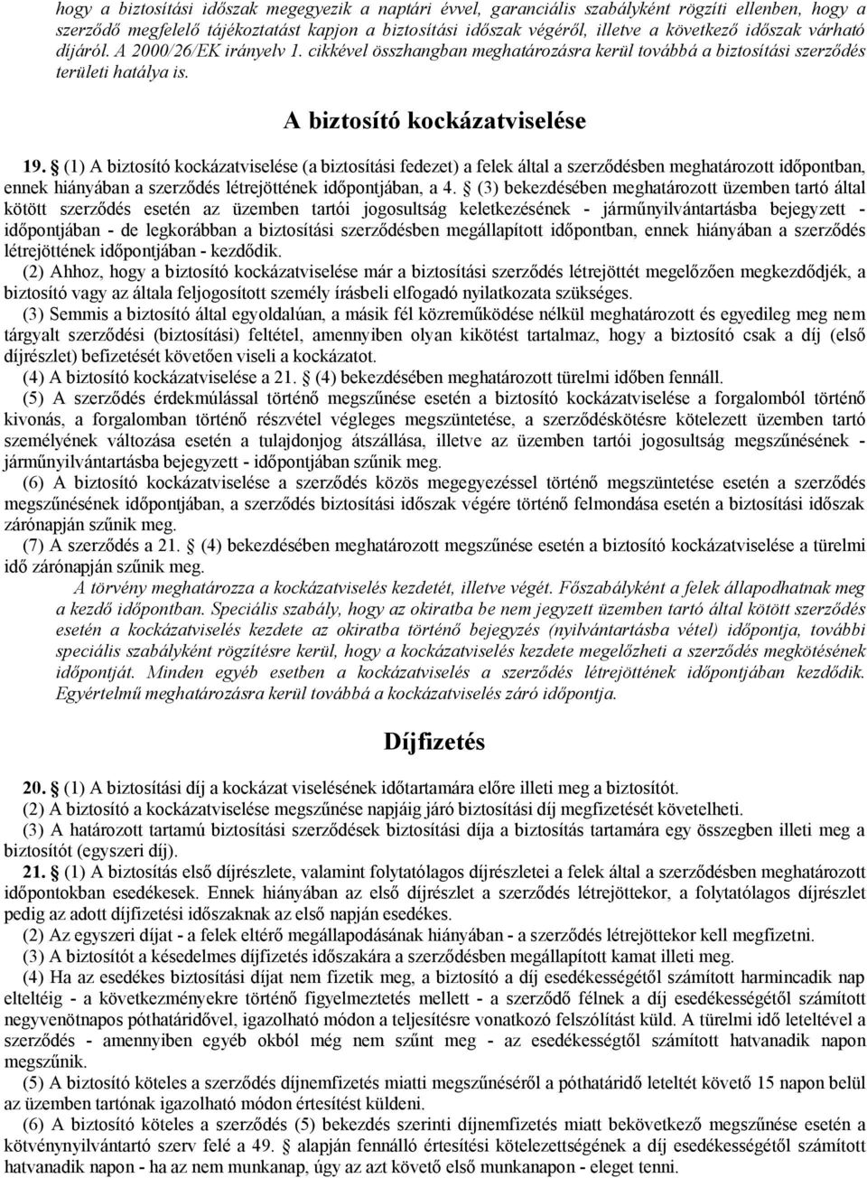 (1) A biztosító kockázatviselése (a biztosítási fedezet) a felek által a szerződésben meghatározott időpontban, ennek hiányában a szerződés létrejöttének időpontjában, a 4.