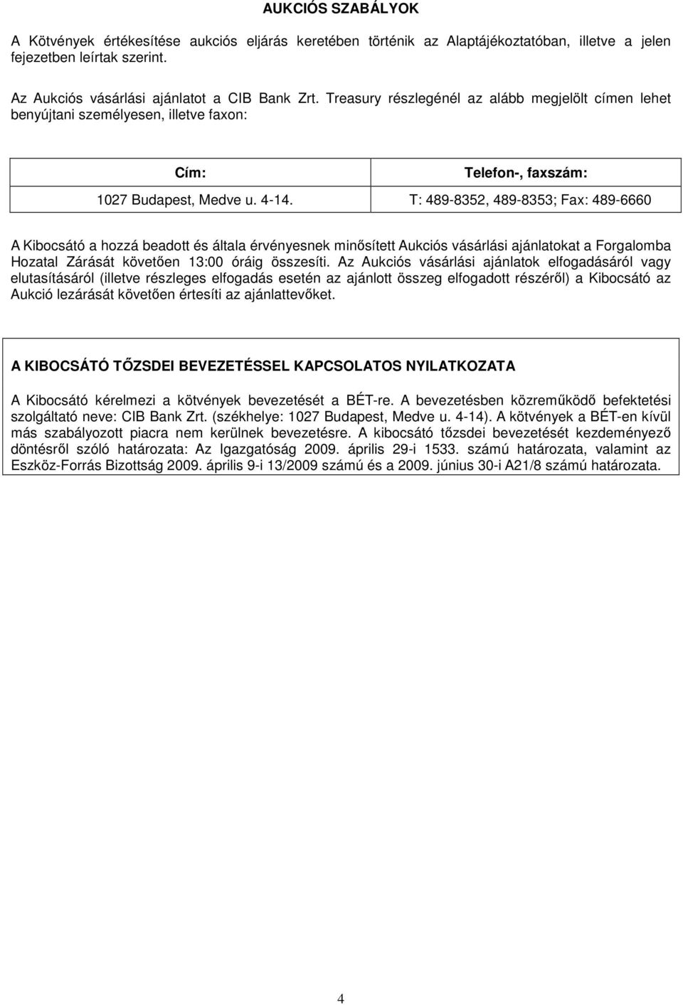 T: 489-8352, 489-8353; Fax: 489-6660 A Kibocsátó a hozzá beadott és általa érvényesnek minısített Aukciós vásárlási ajánlatokat a Forgalomba Hozatal Zárását követıen 13:00 óráig összesíti.